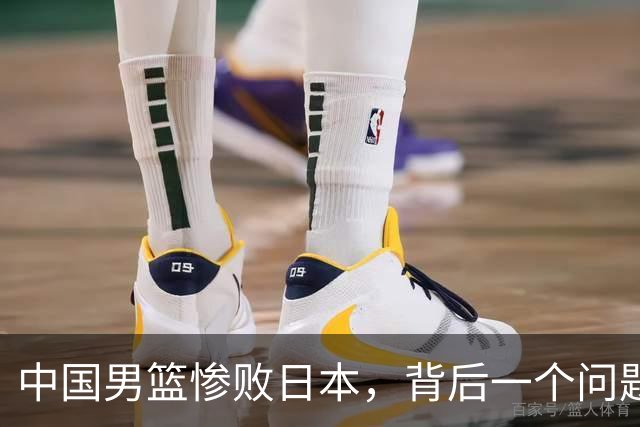 中国男篮惨败日本，背后一个问题已经到了必须正视的时候