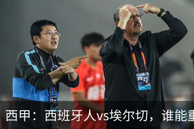 西甲：西班牙人vs埃尔切，谁能重返胜轨？